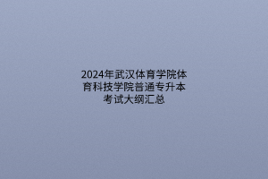 2024年武汉体育学院体育科技学院普通专升本考试大纲汇总