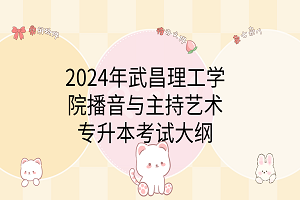 2024年武昌理工学院专升本播音与主持艺术考试大纲