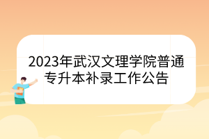 2023年武汉文理学院普通专升本补录工作公告