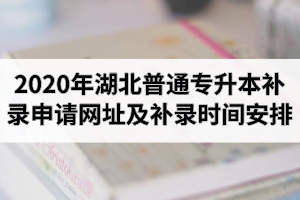 2020年湖北普通专升本补录申请网址及补录时间安排