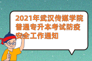 2021年武汉传媒学院普通专升本考试防疫安全工作通知
