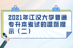 2021年江汉大学普通专升本考试的温馨提示（二）