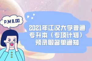2021年江汉大学普通专升本（专项计划）预录取名单通知