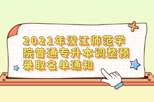 2021年汉江师范学院普通专升本调整预录取名单通知