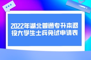 2022年湖北普通专升本退役大学生士兵免试申请表
