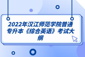 2022年汉江师范学院普通专升本《综合英语》考试大纲