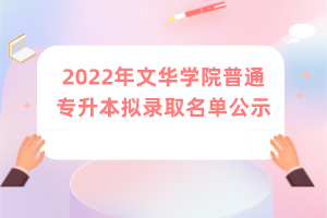 2022年文华学院普通专升本拟录取名单公示