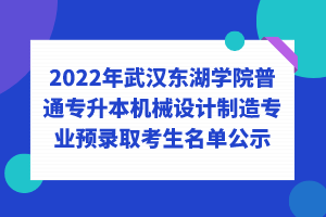 2022年武汉东湖学院普通专升本机械设计制造专业预录取考生名单公示