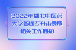 2022年湖北中医药大学普通专升本录取相关工作通知