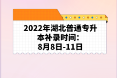 2022年湖北普通专升本补录时间：8月8日-11日
