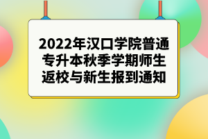 2022年汉口学院普通专升本秋季学期师生返校与新生报到通知