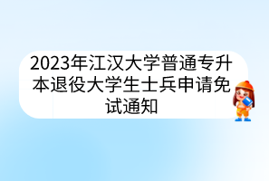 2023年江汉大学普通专升本退役大学生士兵申请免试通知